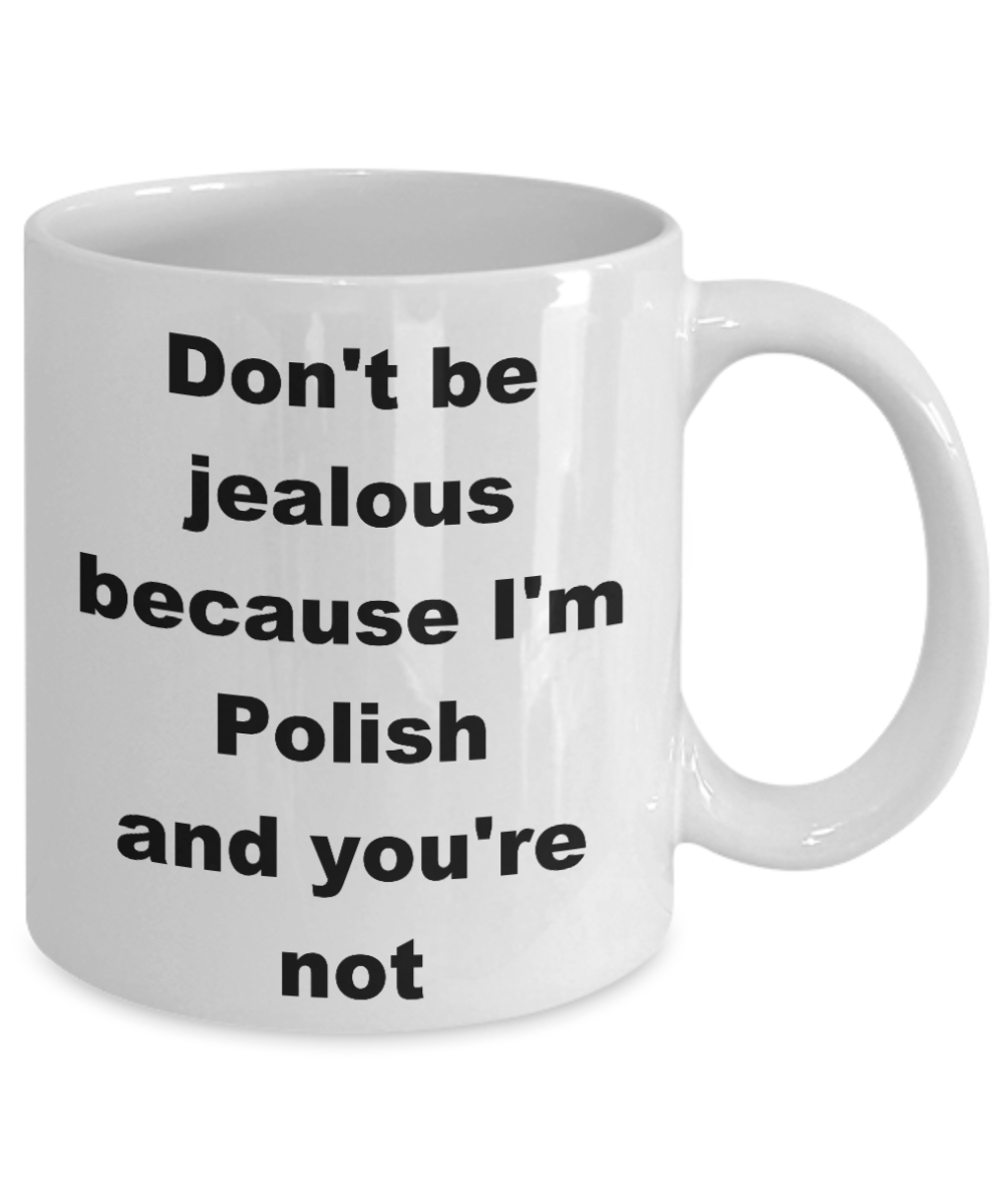 Poland Proud coffee mug,Dont be jealous because Im Polish and youre not -White Coffee Mug 11 oz