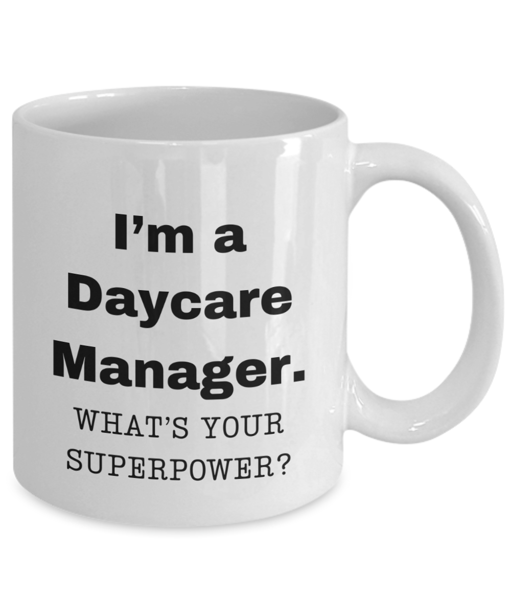 I am a Daycare Manager, what is your super power, Daycare Manager coffee mug, Birthday cup for Daycare Manager -11 oz White ceramic mug