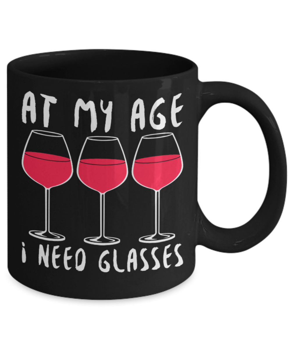 Wine Lovers Mugs , At my age I need glasses - Black Coffee Mug Porcelain Tea Cup 11 oz - Great Gift