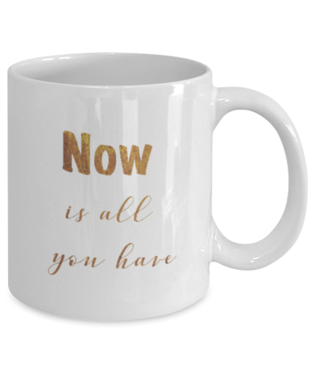 Get well mugs for women , Now is all you have - White Coffee Mug Tea Cup 11 oz Gift