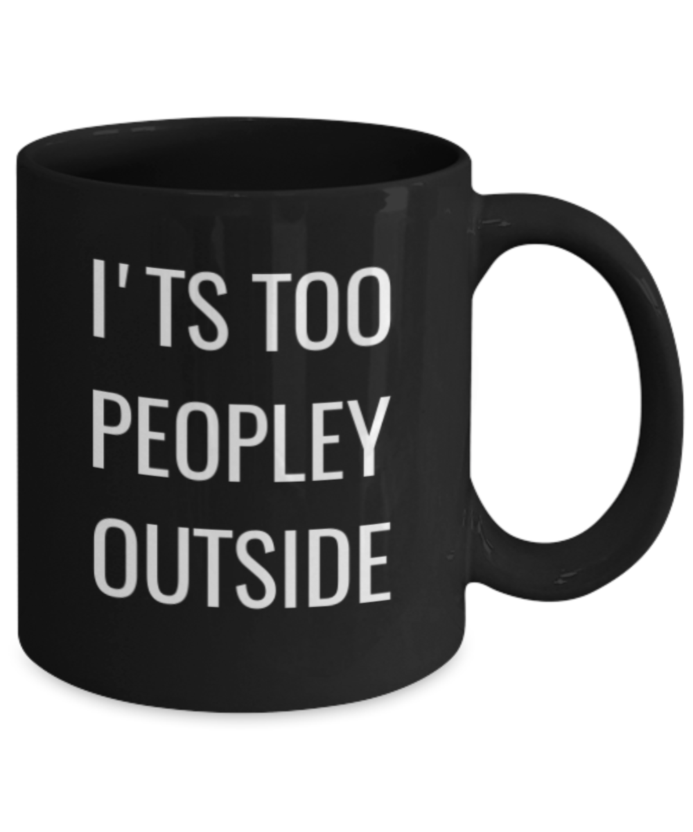 Mr lazy mug, It's too peopley outside  - Black Porcelain Coffee 11 oz