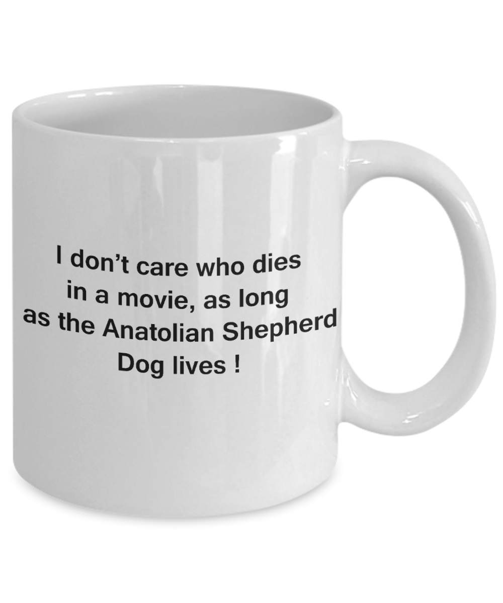 My dog is the reason i wake up early funny dog lover coffee mug - I Don't Care Who Dies, As Long  As the Anatolian Shepherd Dog Lives - Ceramic Fun Cute Dog Lover Mug White Coffee Cup, 11 Oz
