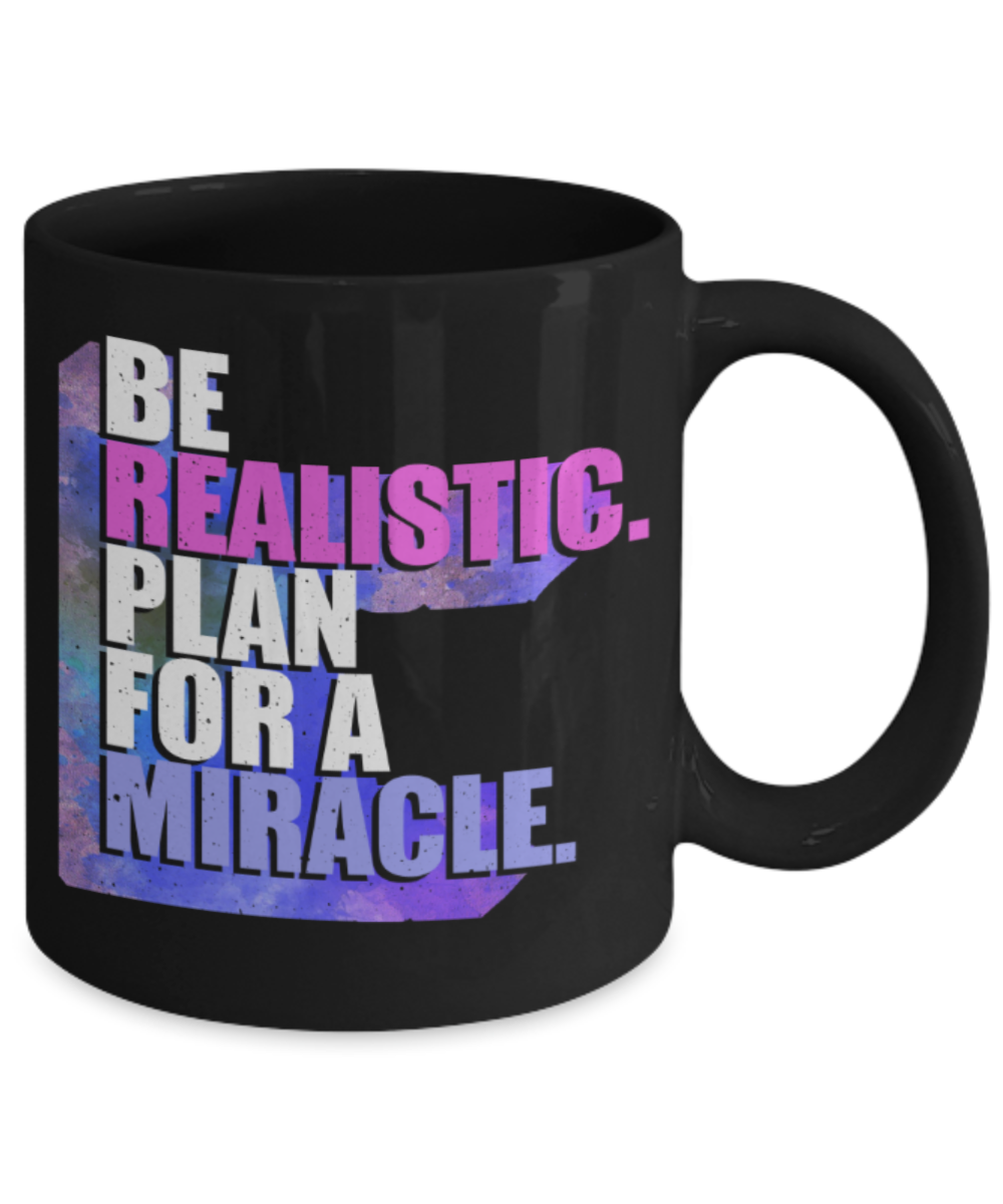 Be realistic, plan for a miracle - Funny Black Porcelain Coffee 11 oz