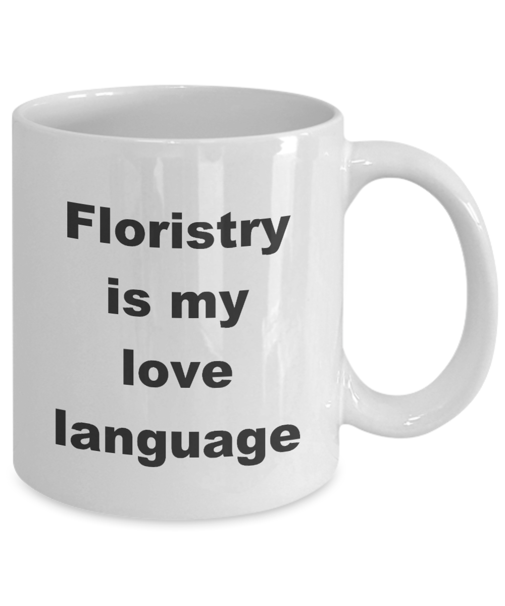 Florist Coffee Mug,Florist is my love language-White Coffee Mug 11 oz