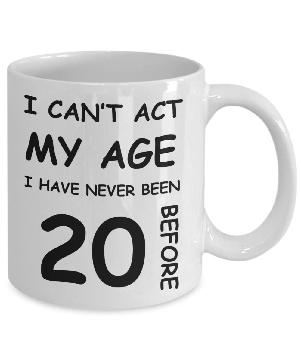 20th Birthday Gift for Women & Men - I can't act my Age, I have never been 20 Before - Funny White Porcelain Coffee 11 oz for Grandma, Mom, Sister, Best Friend, Women, Her - Born In 2000