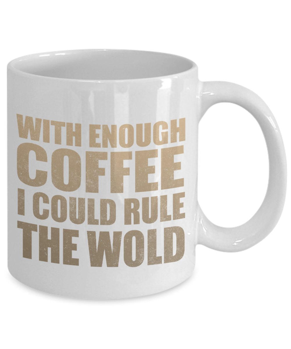 With Enough Coffee I Could Rule The World- White Porcelain Coffee Mug 11 Oz Funny Quotes Coffee Mug