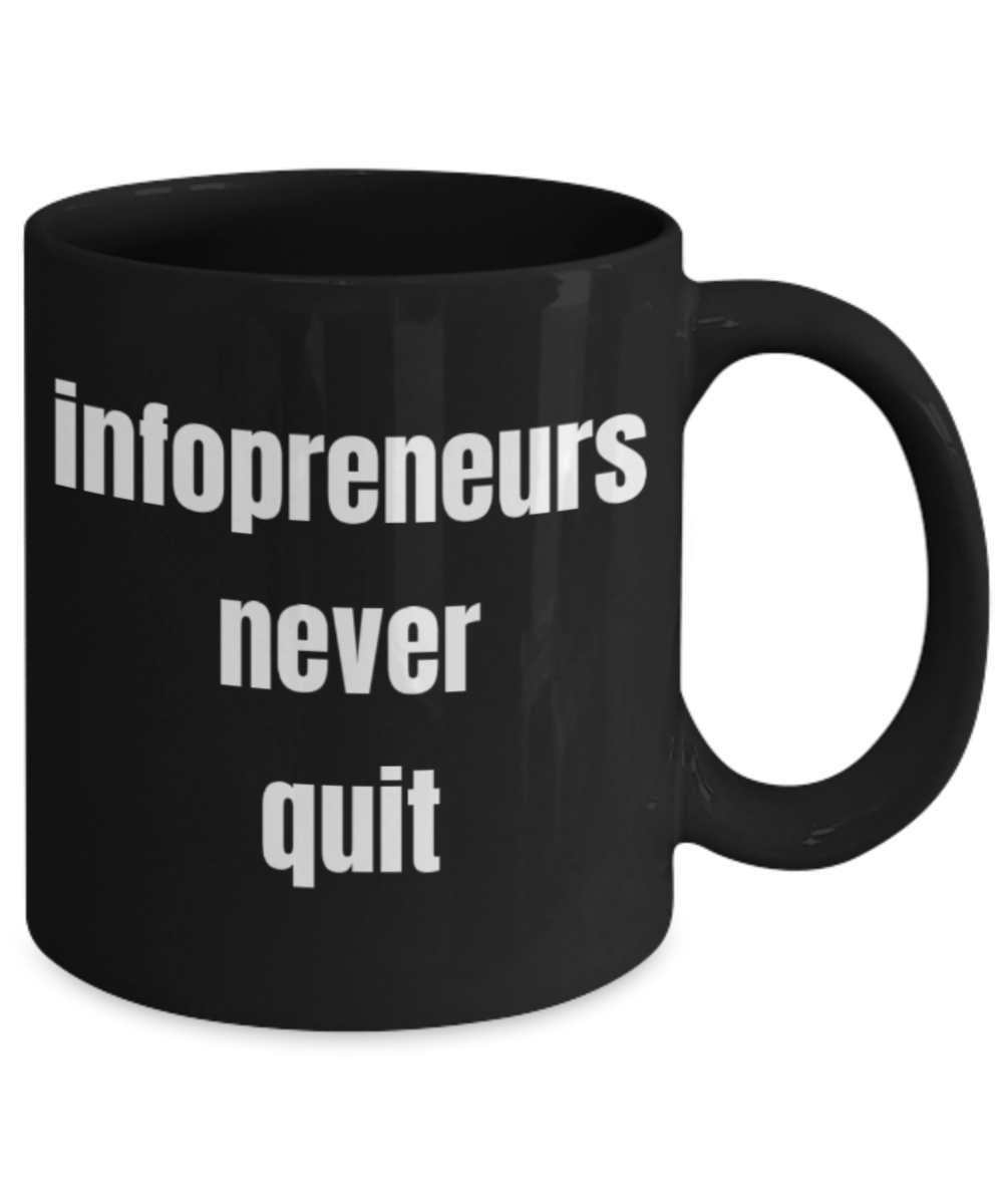 Infopreneurs gifts mugs, Infopreneurs never quit - Funny Black Porcelain Coffee Mug Cute Ceramic Cup 11 oz