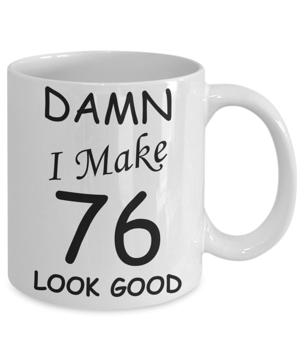 76th birthday gifts for men/women - Damn I Make 76 Look Good, Born In 1944 Birthday Mugs - Funny White Porcelain Coffee 11 oz