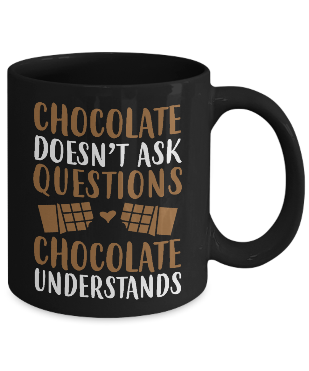 Chocolate Lover Coffee Mug,Chocolate Doesn't Ask questions Chocolate Understands-Black Porcelain Coffee Mug 11 oz