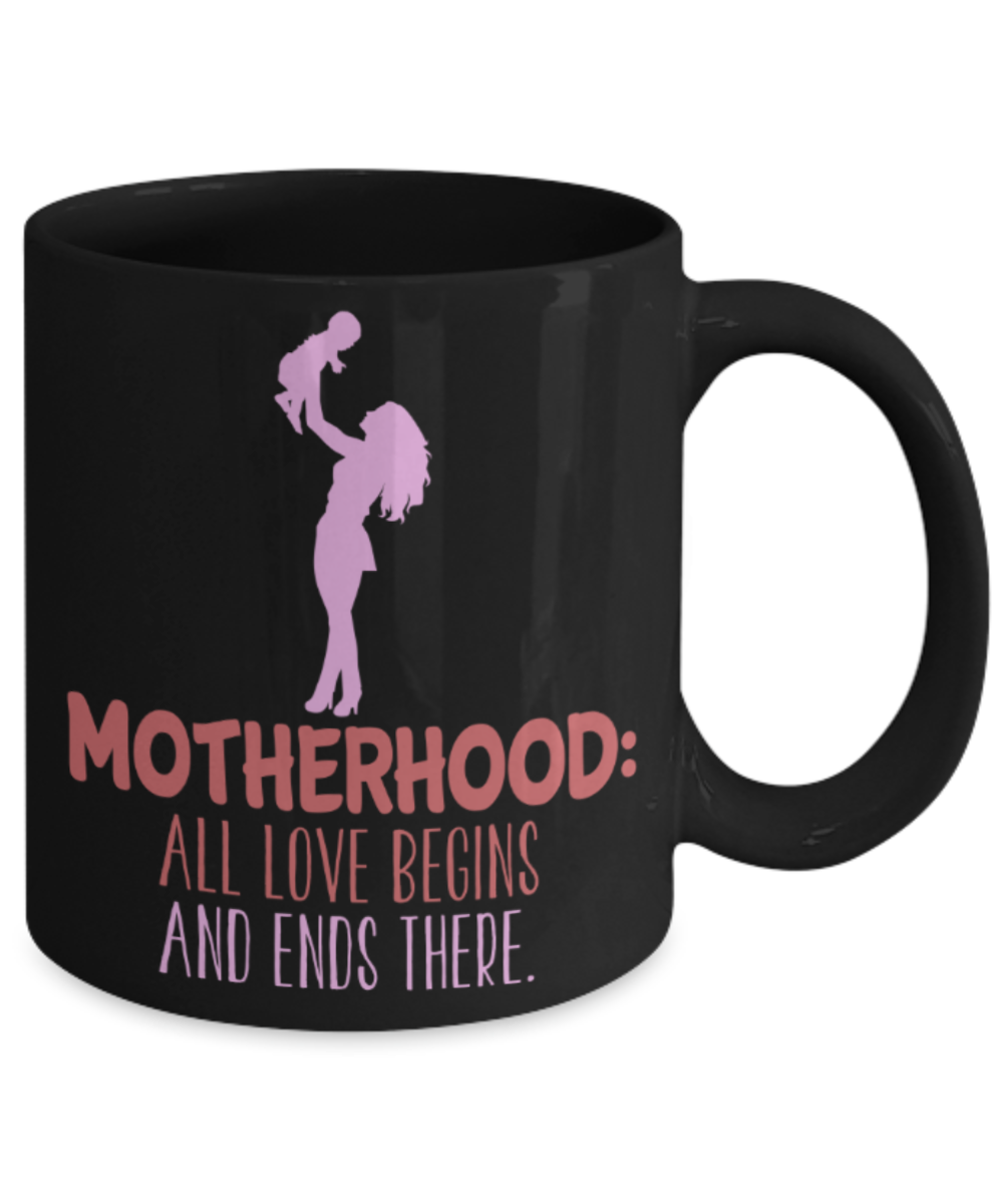 Mothere day gift - Motherhood: All love begins & Ends there - Black Porcelain Coffee Mug Cute Ceramic Cup 11 oz