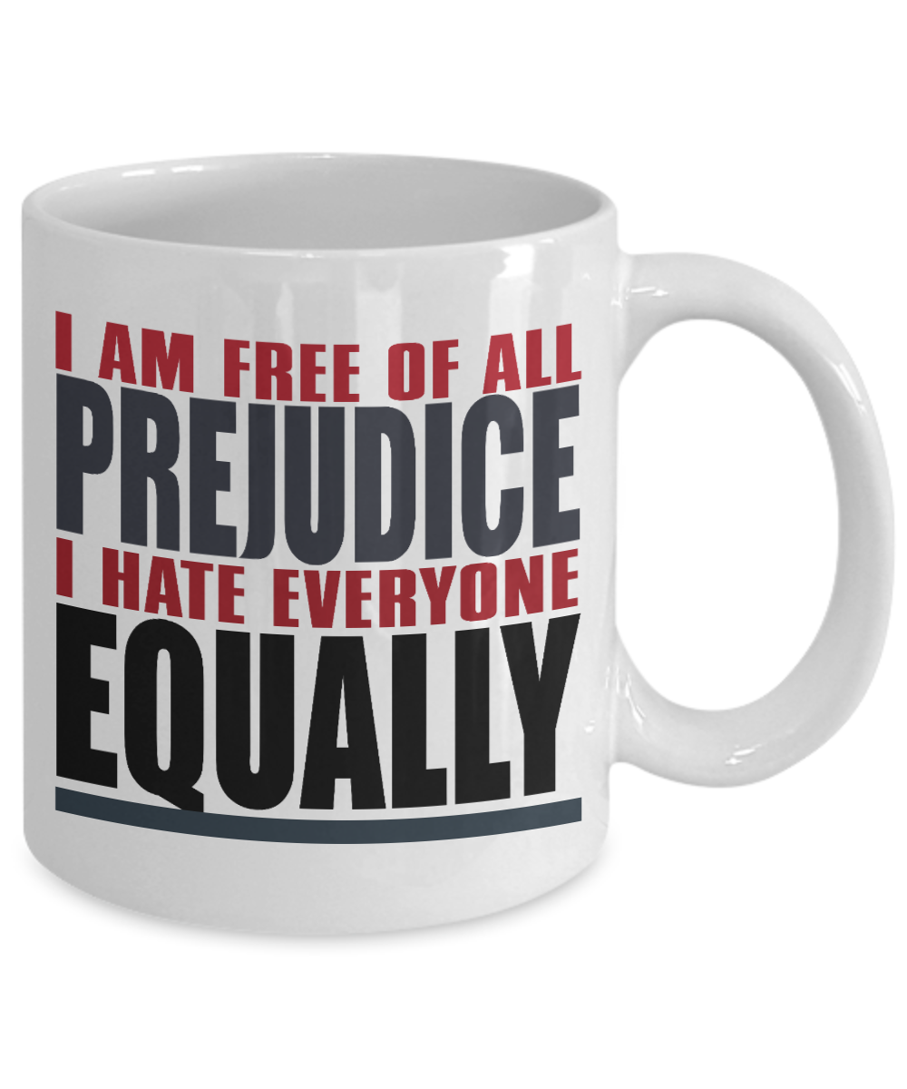 I Am Free Of All Prejudice I Hate Everyone Equally- White Porcelain Coffee Mug 11 Oz Funny Quotes Coffee Mug