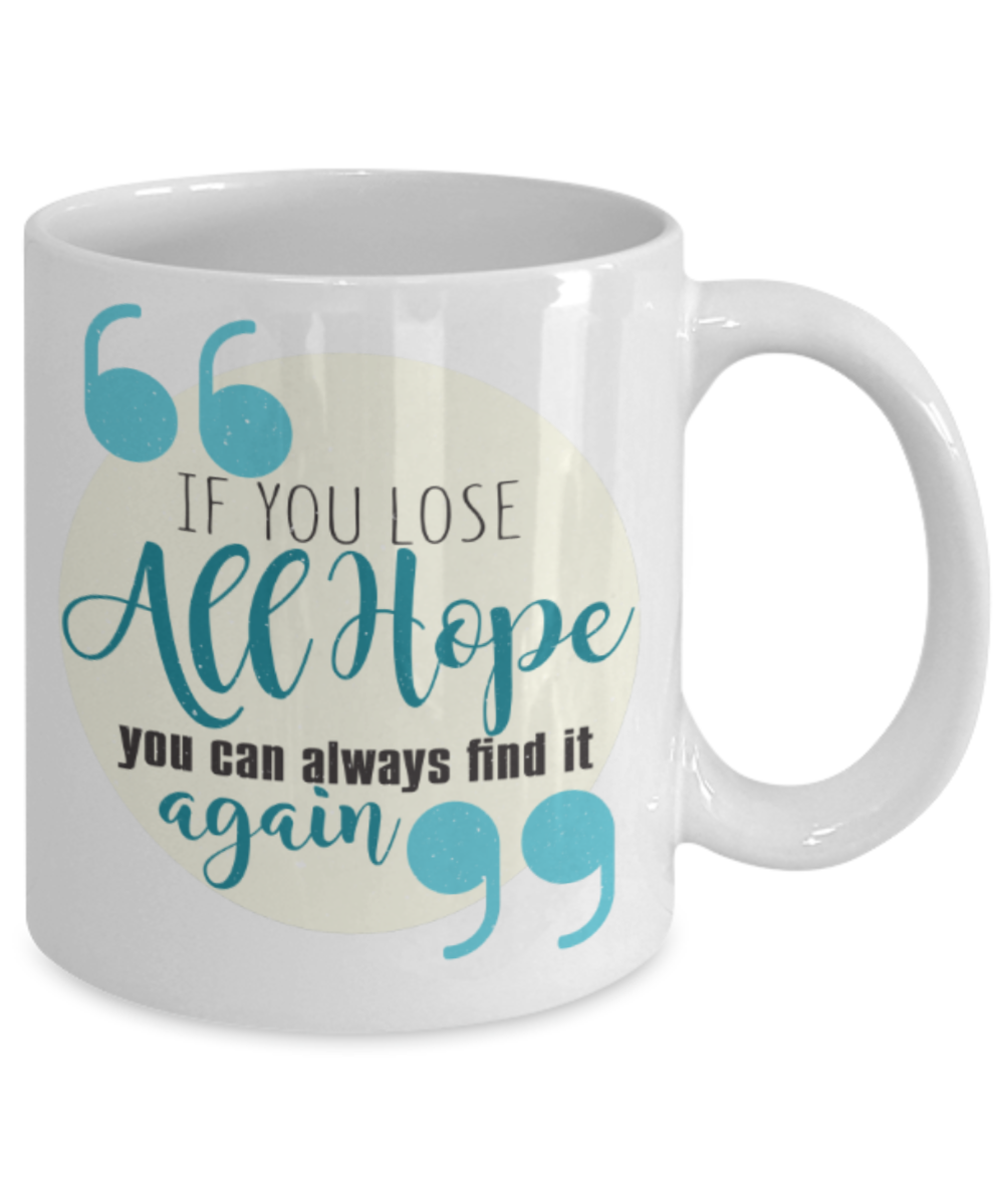 If you lose all hope, you can always find it again - Funny White Porcelain Coffee 11 oz