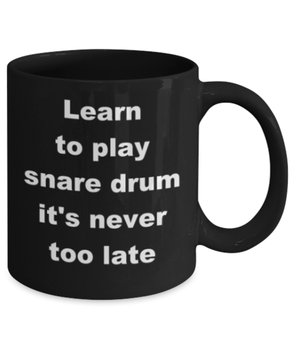 Learn to play snare drum its never too late - Funny Black Porcelain Coffee Mug Cute Ceramic Cup 11 oz
