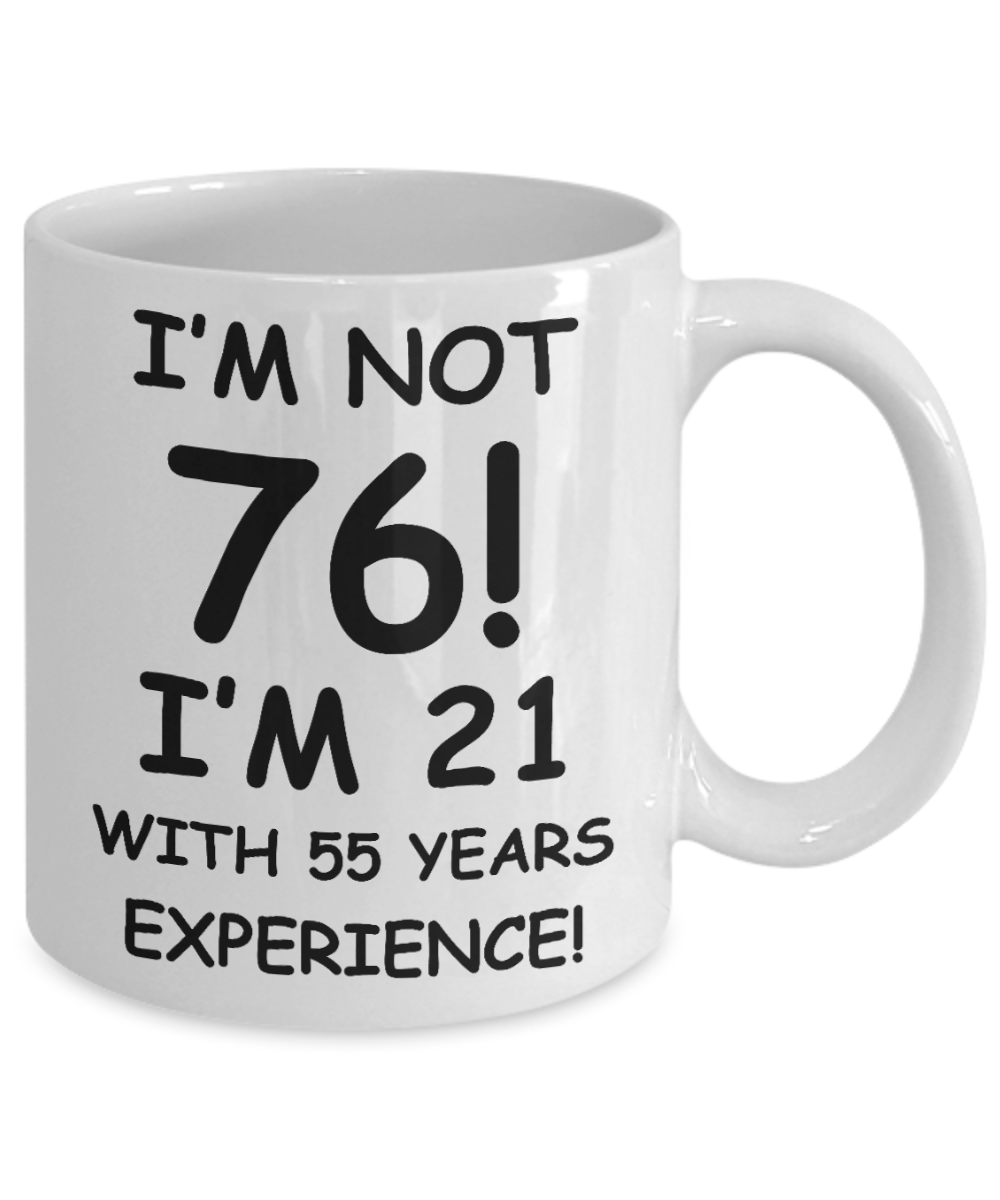 76th birthday mug gifts , I'm not 76, I'm 21 with 55 Years Experience - White Coffee Mug Tea Cup 11 oz Gift