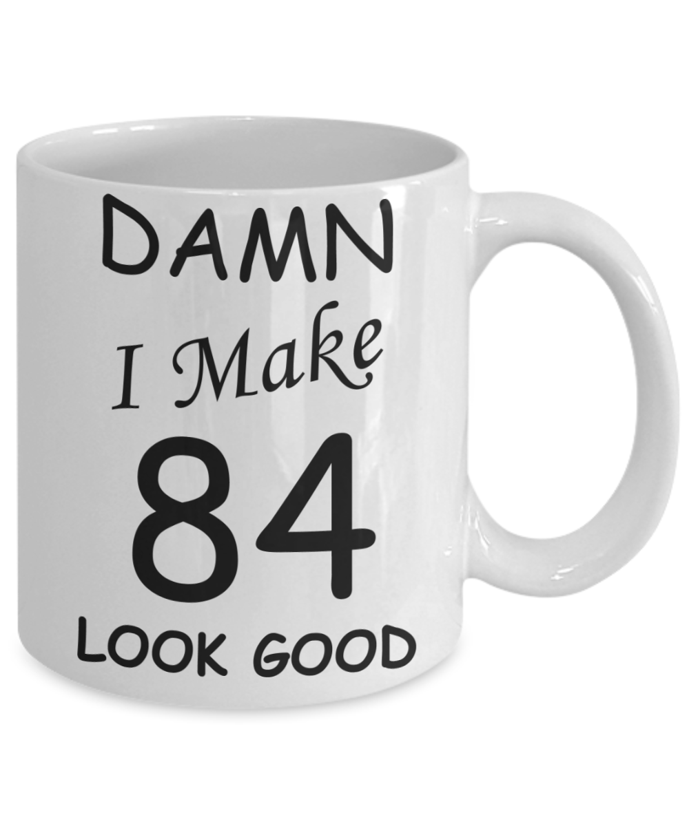 84th birthday Mugs for men/women - Damn I Make 84 Look Good, Born In 1938 Birthday Mugs - Funny White Porcelain Coffee 11 oz