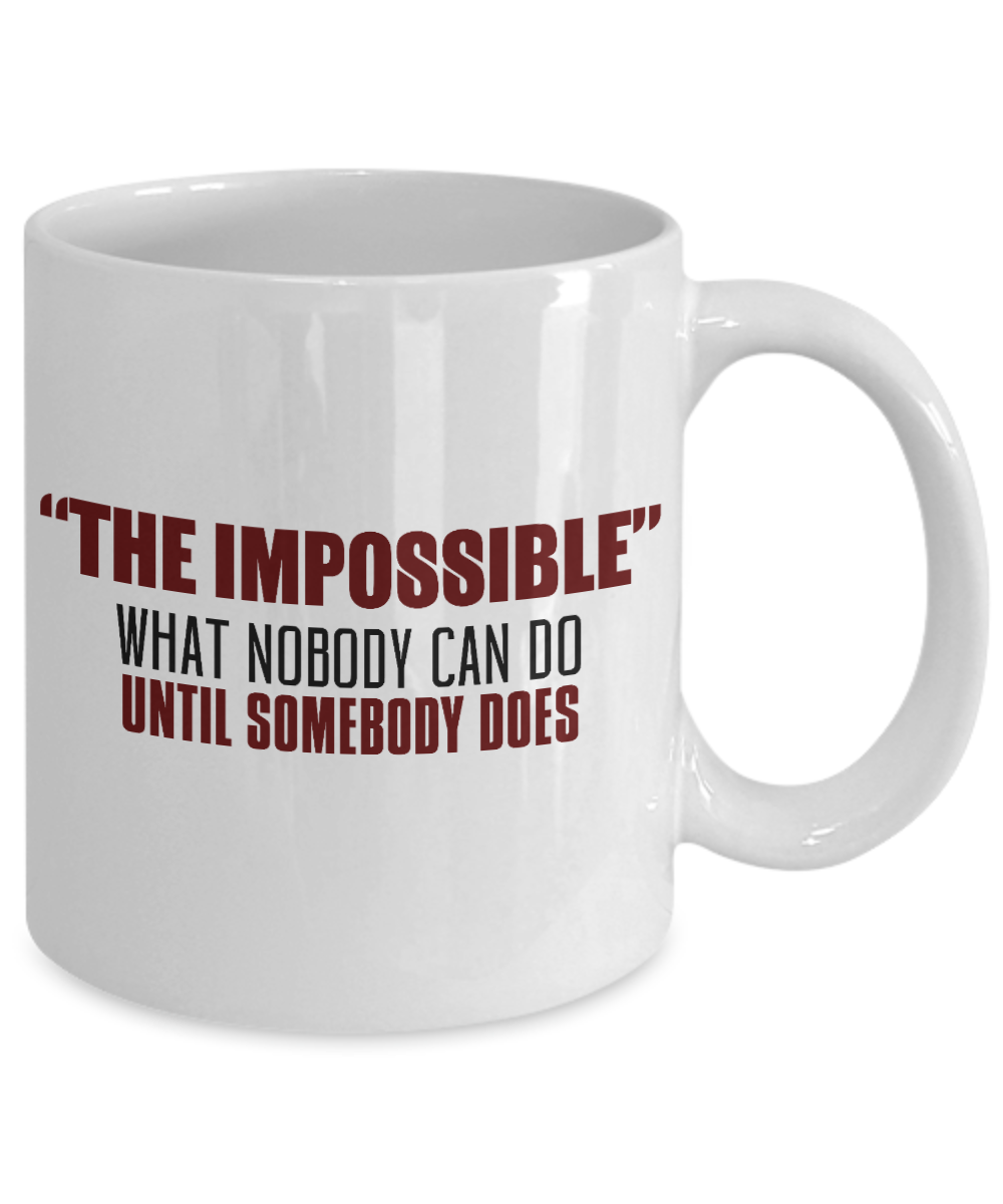 The Impossible What Nobody Can Do Until Somebody Does- White Porcelain Coffee Mug 11 Oz Funny Quotes Coffee Mug