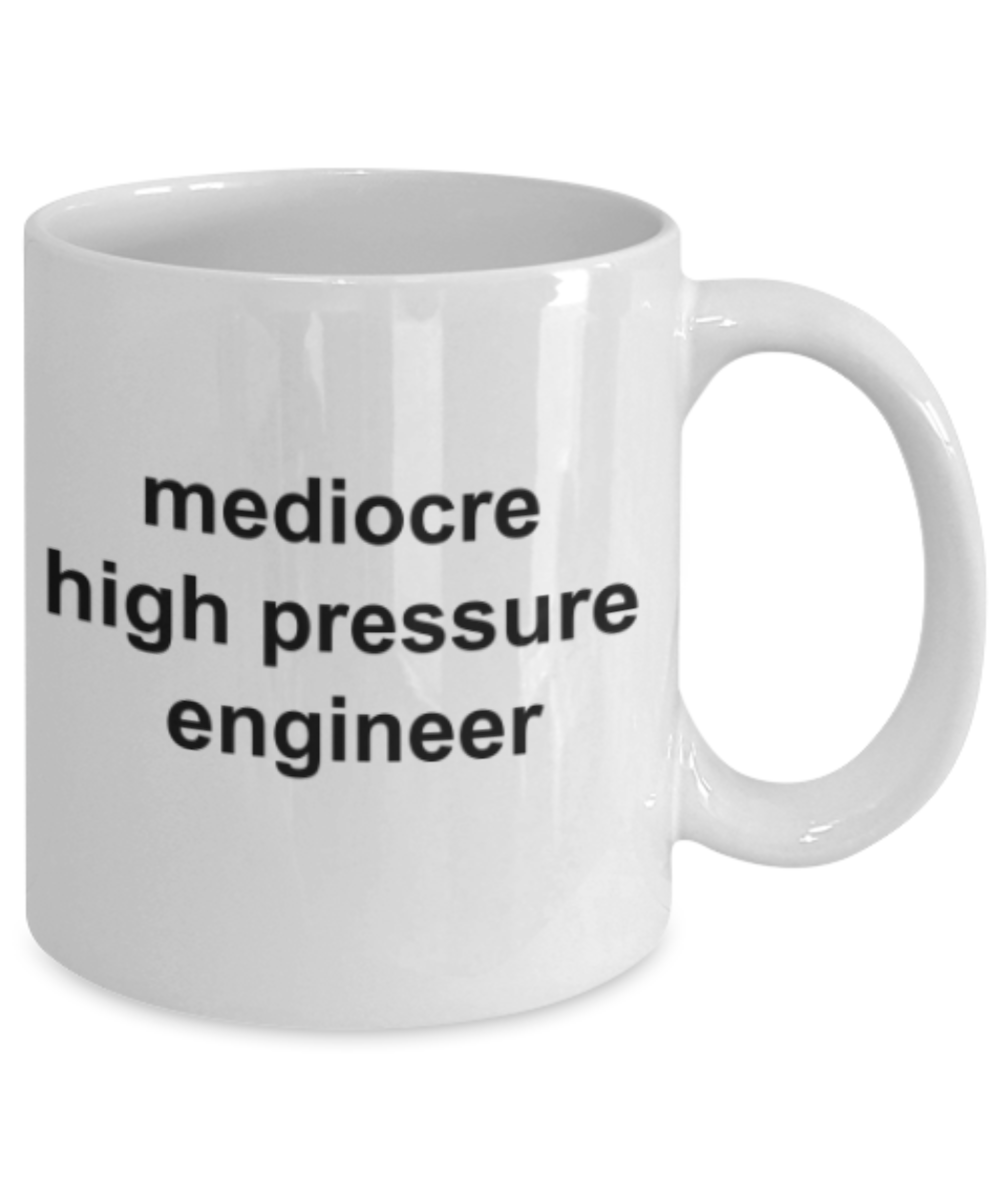 High Pressure Engineer gifts mugs, Mediocre High Pressure Engineer - Funny White Porcelain Coffee Mug Cute Ceramic Cup 11 oz