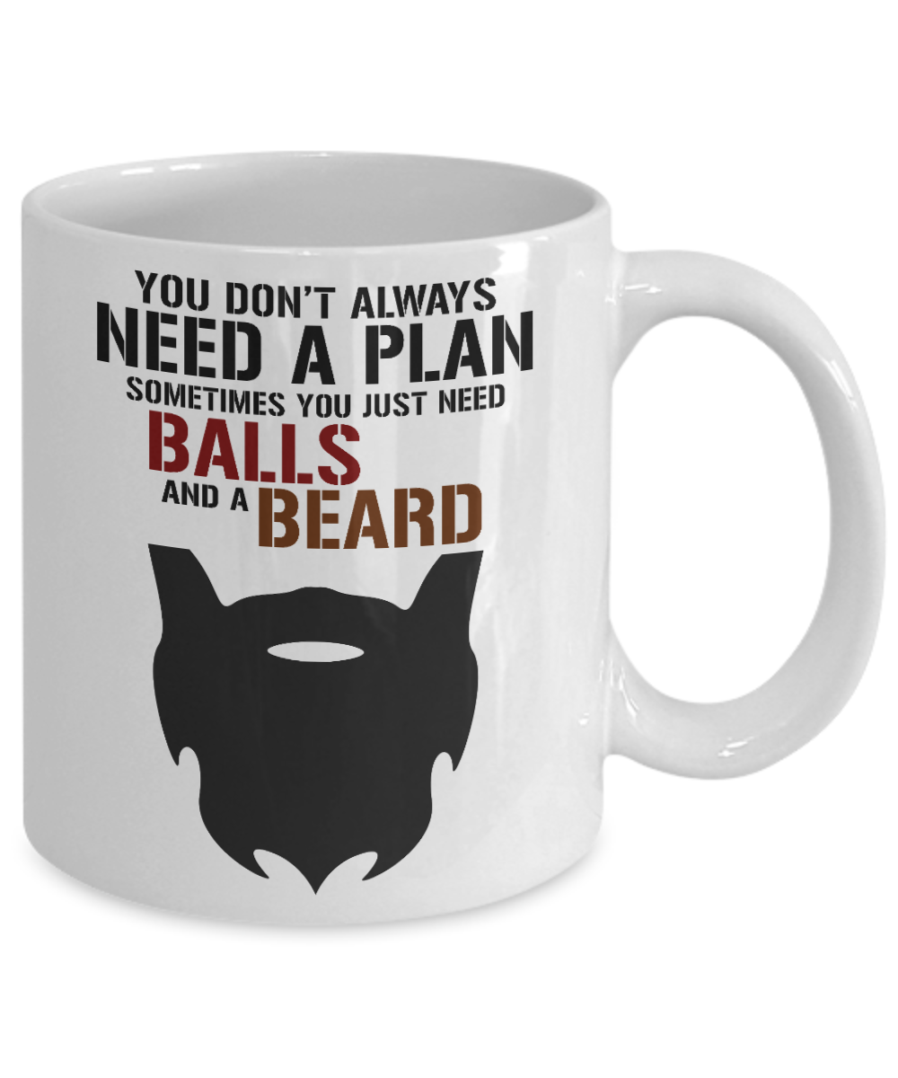 Beard Man Coffee Mug, You Don't Always Need A Plan Sometimes You Just Need balls And A Beard-White Porcelain Coffee Mug 11 oz