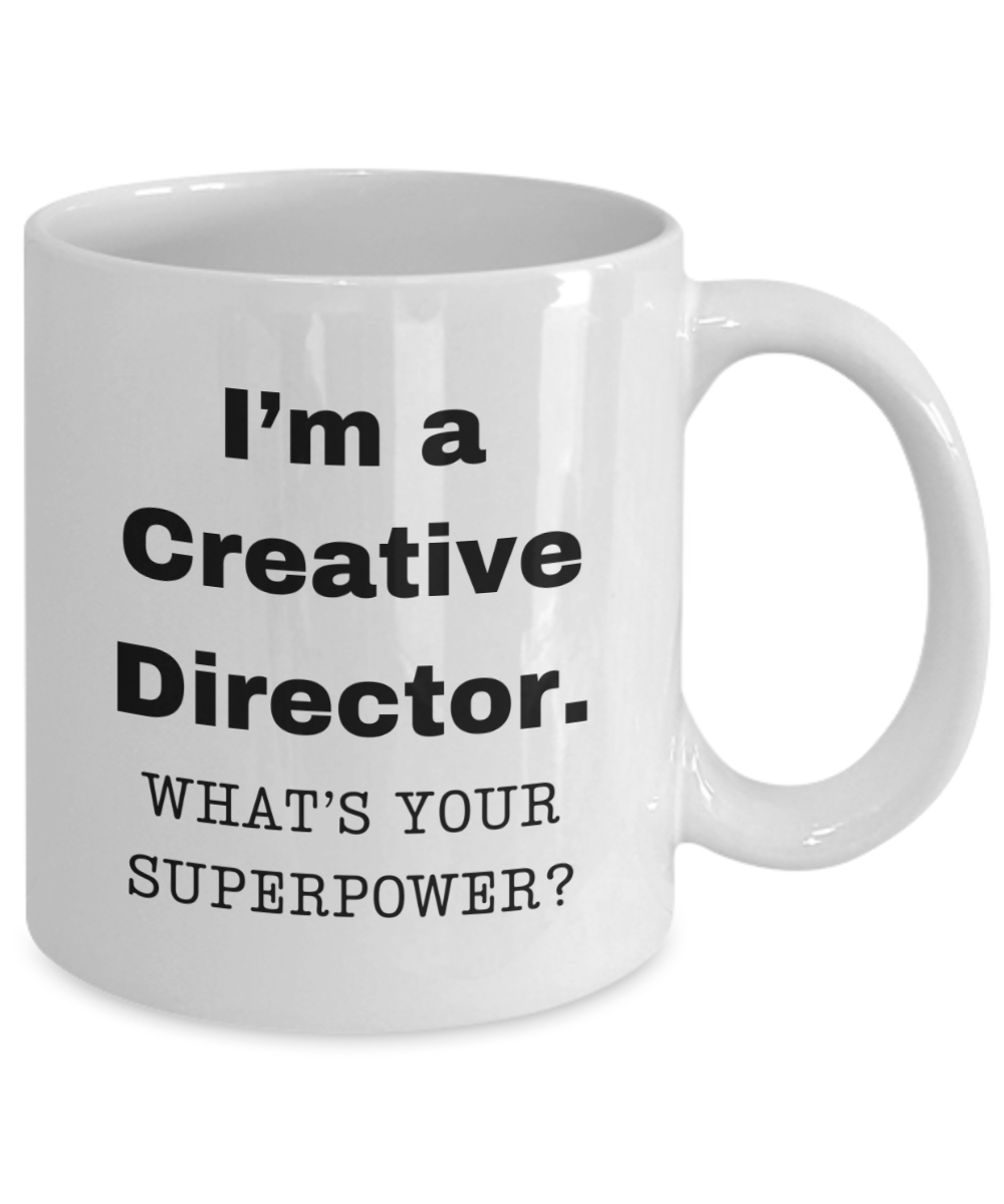 I am a Creative Director, what is your super power, Creative Director coffee mug, Birthday cup for Creative Director -11 oz White ceramic mug