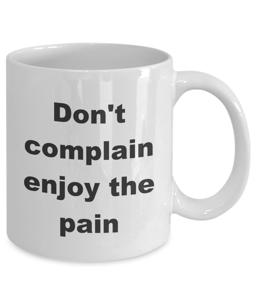 Fitness coffee cup,Don't complain enjoy the pain-White Coffee Mug 11 oz