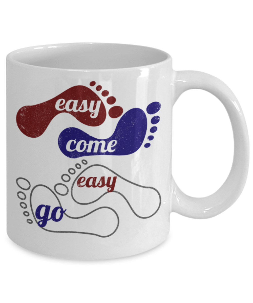 Easy come Easy go - Funny White Porcelain Coffee 11 oz