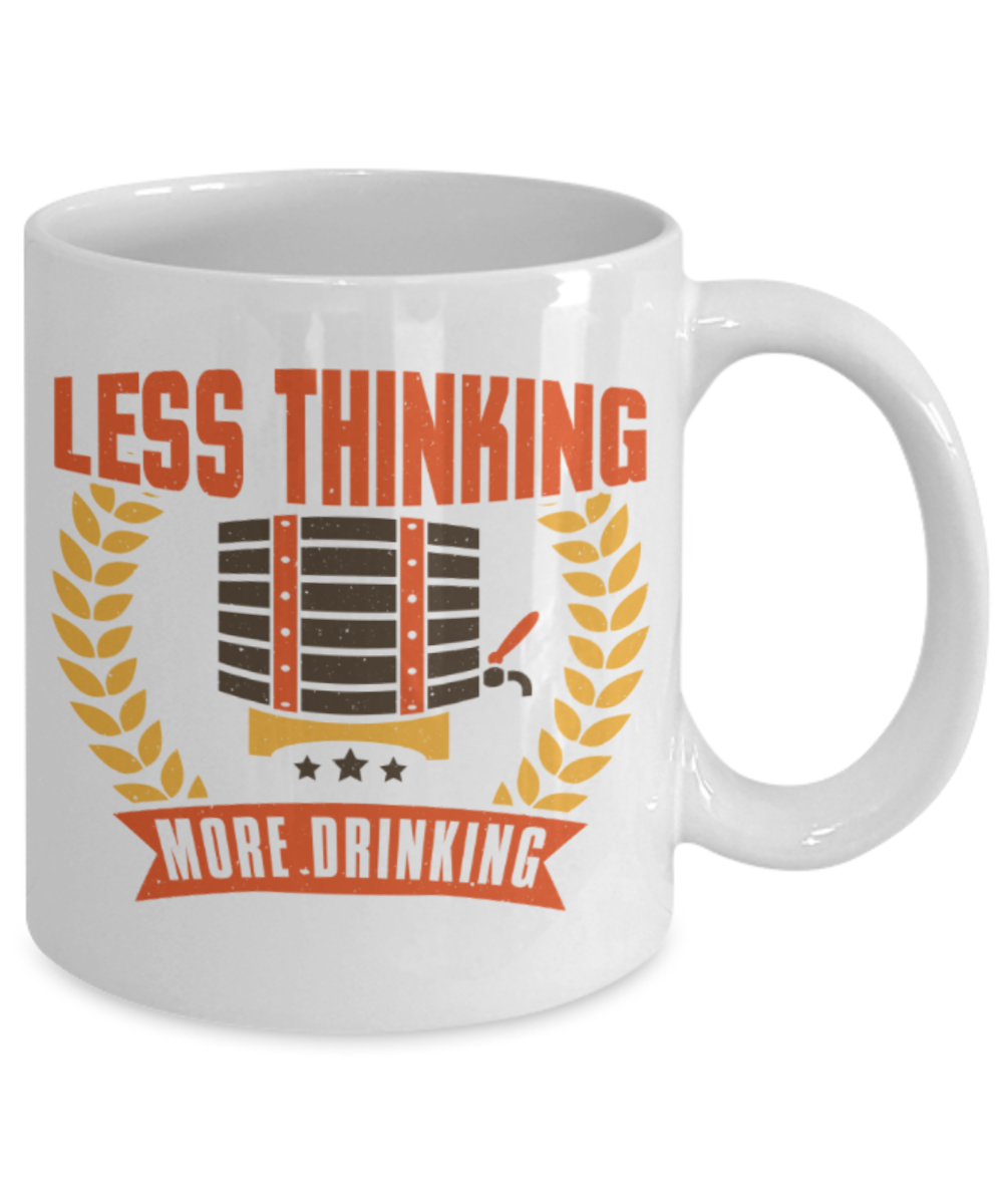 Drinking Lovers Mugs, Less thinking more drinking - Funny White Porcelain Coffee 11 oz
