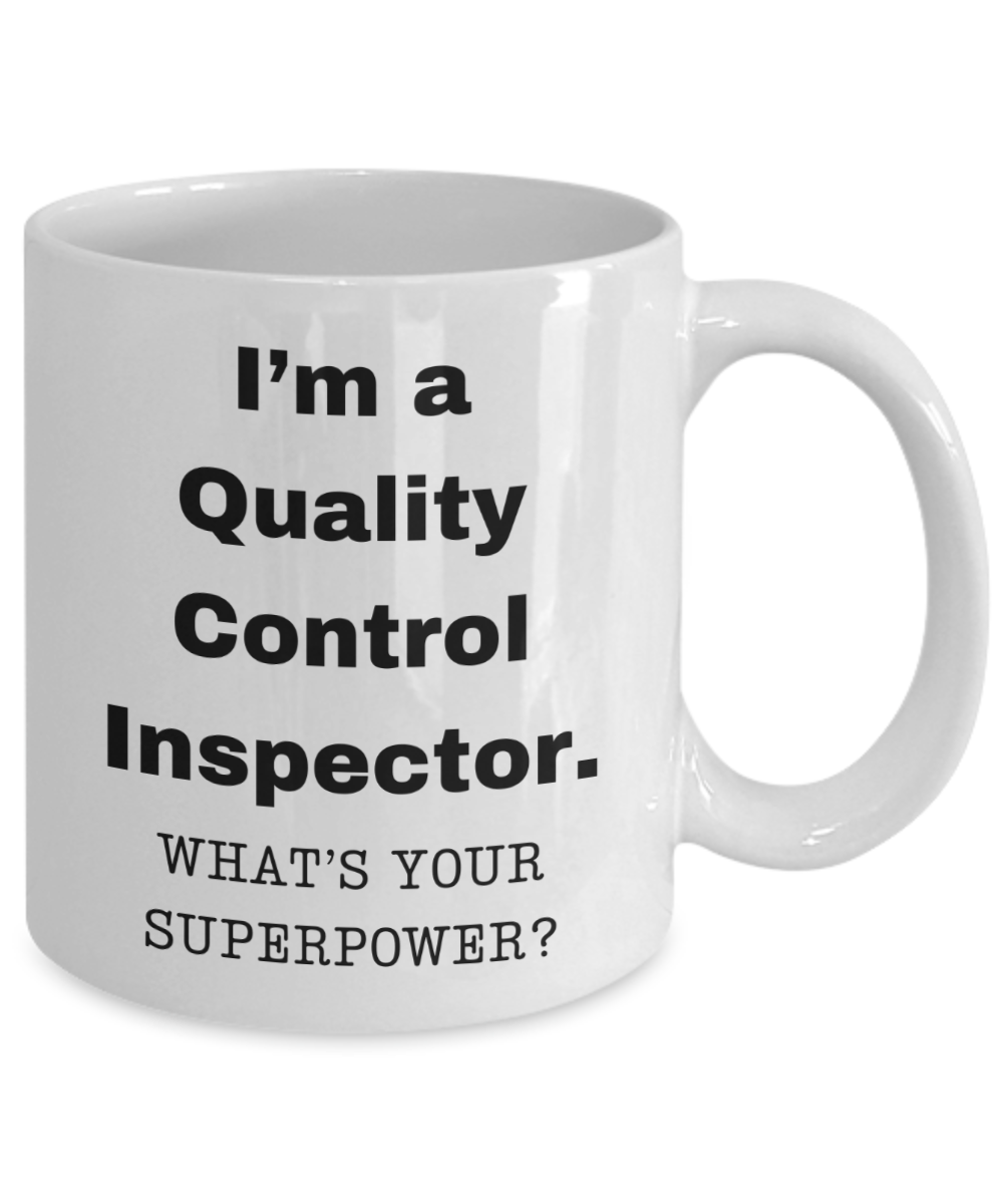 I am a Quality Control Inspector, what is your super power, Birthday cup for Quality Control Inspector -11 oz White ceramic mug