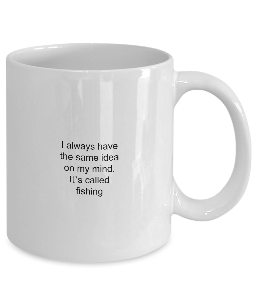 Fishing Mug,I always have the same idea on my mind.It's called Fishing-White Coffee Mug 11 oz