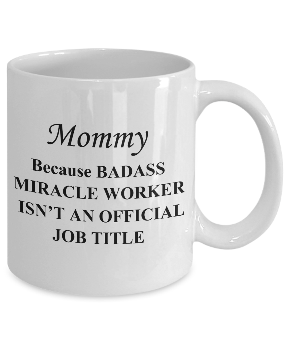 Tired as a mother mug - Mommy Coz Badass Miracle worker is not a job title - White Porcelain Coffee Mug Cute Ceramic Cup 11 oz