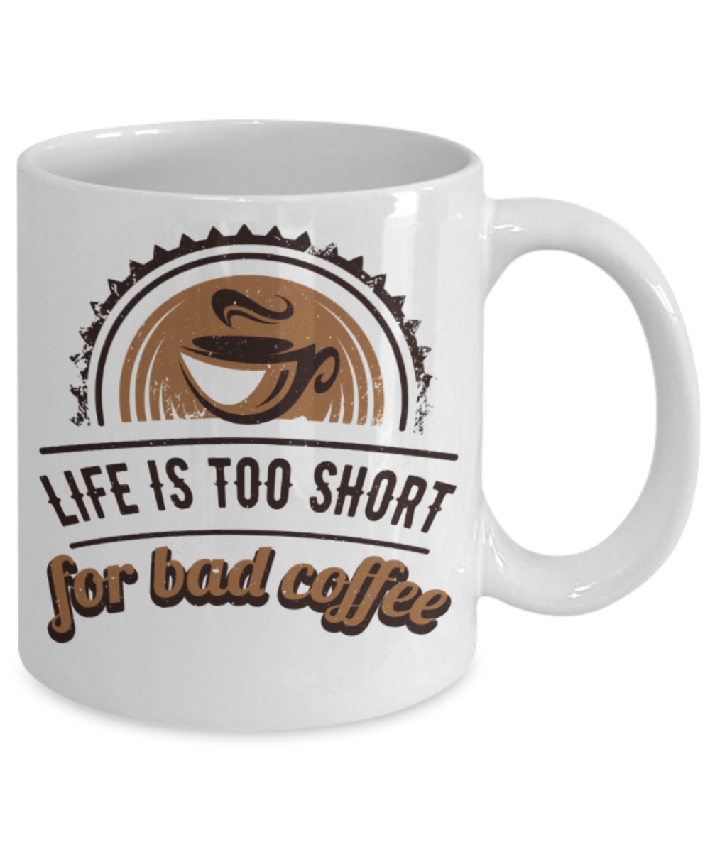 Coffee Lovers Mugs, Life is too short for bad coffee - Funny White Porcelain Coffee 11 oz