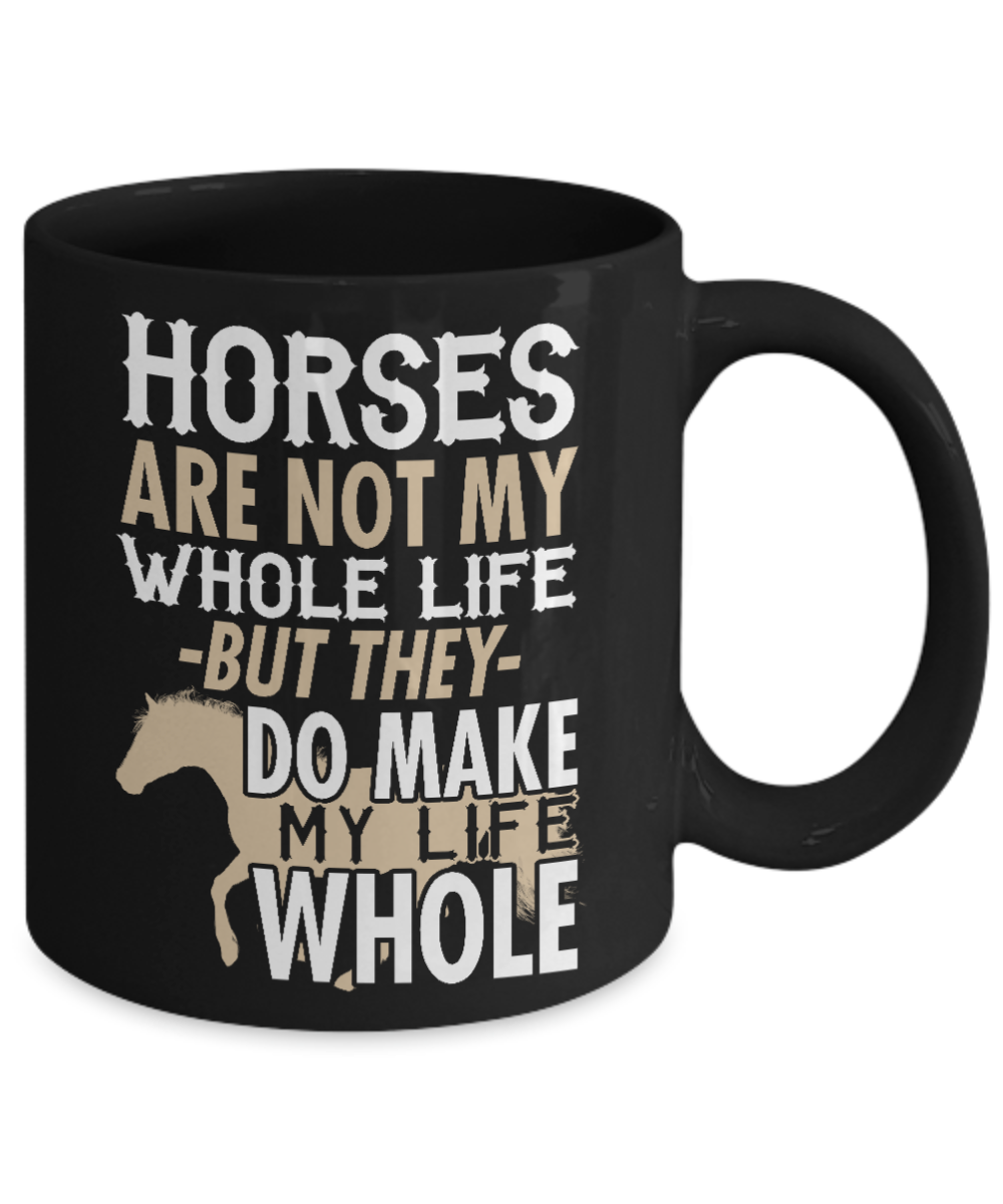 Horse Lover Coffee Mug, Horses Are Not My Whole Life But They Do Make My Life Whole- Black Porcelain Coffee Mug 11 Oz