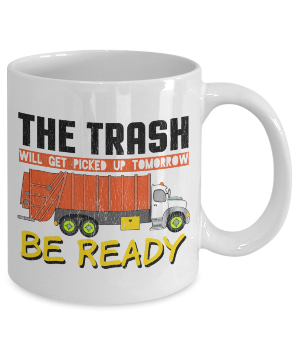 The trash will get picked up tomorrow Be ready - Funny White Porcelain Coffee 11 oz