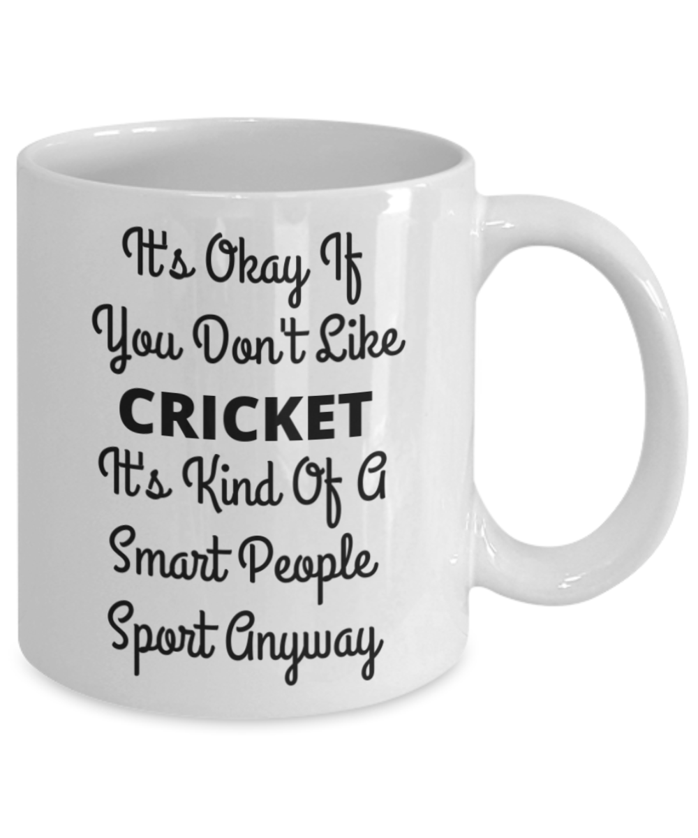 Cricket Lover Coffee Mug, Its Okay If You Don't Like Cricket Its Kind Of A Smart People Sport-White Porcelain Coffee Mug 11 Oz