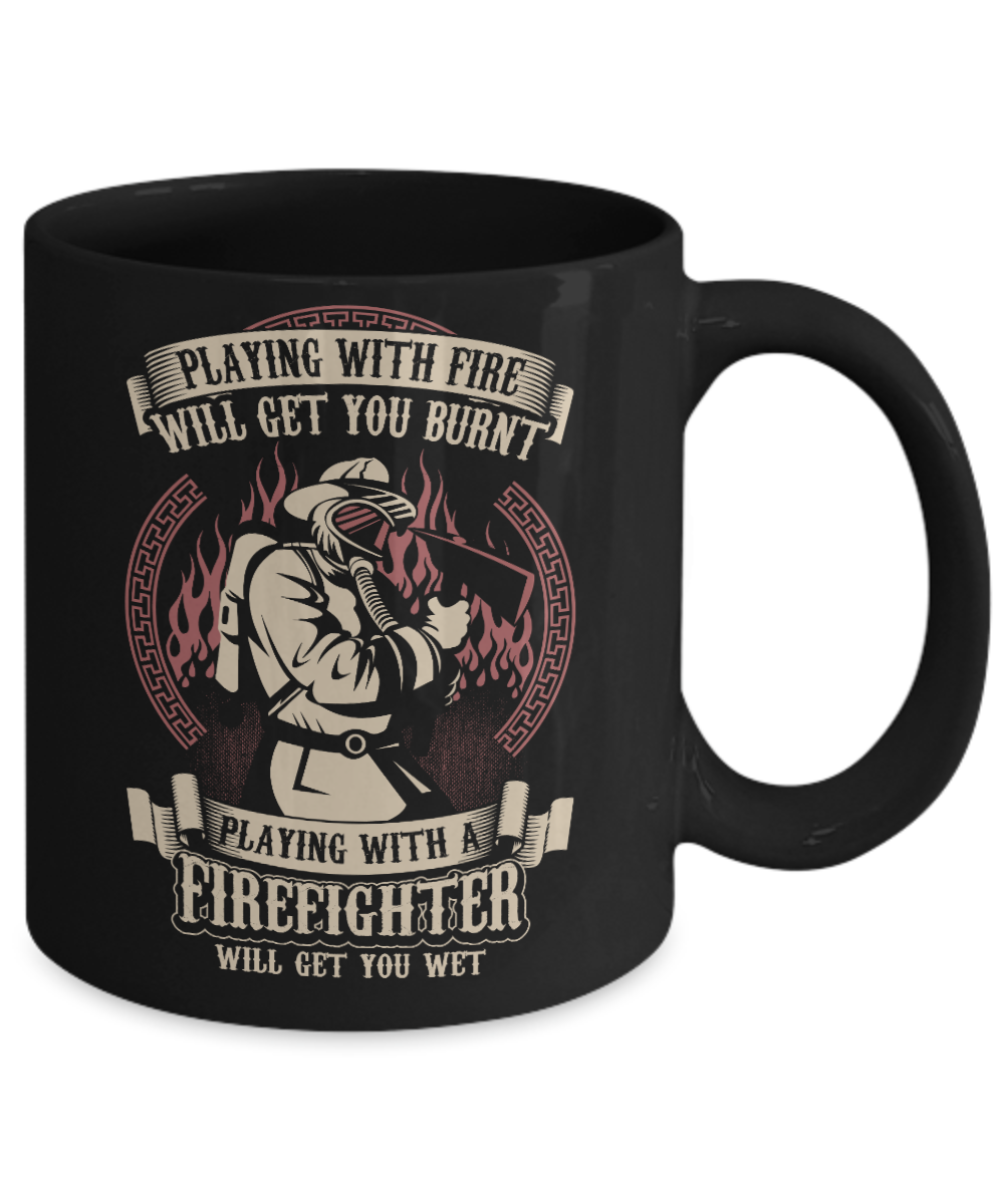 Playing with a firefighter will get you get - Funny Black Porcelain Coffee Mug Cute Ceramic Cup 11 oz
