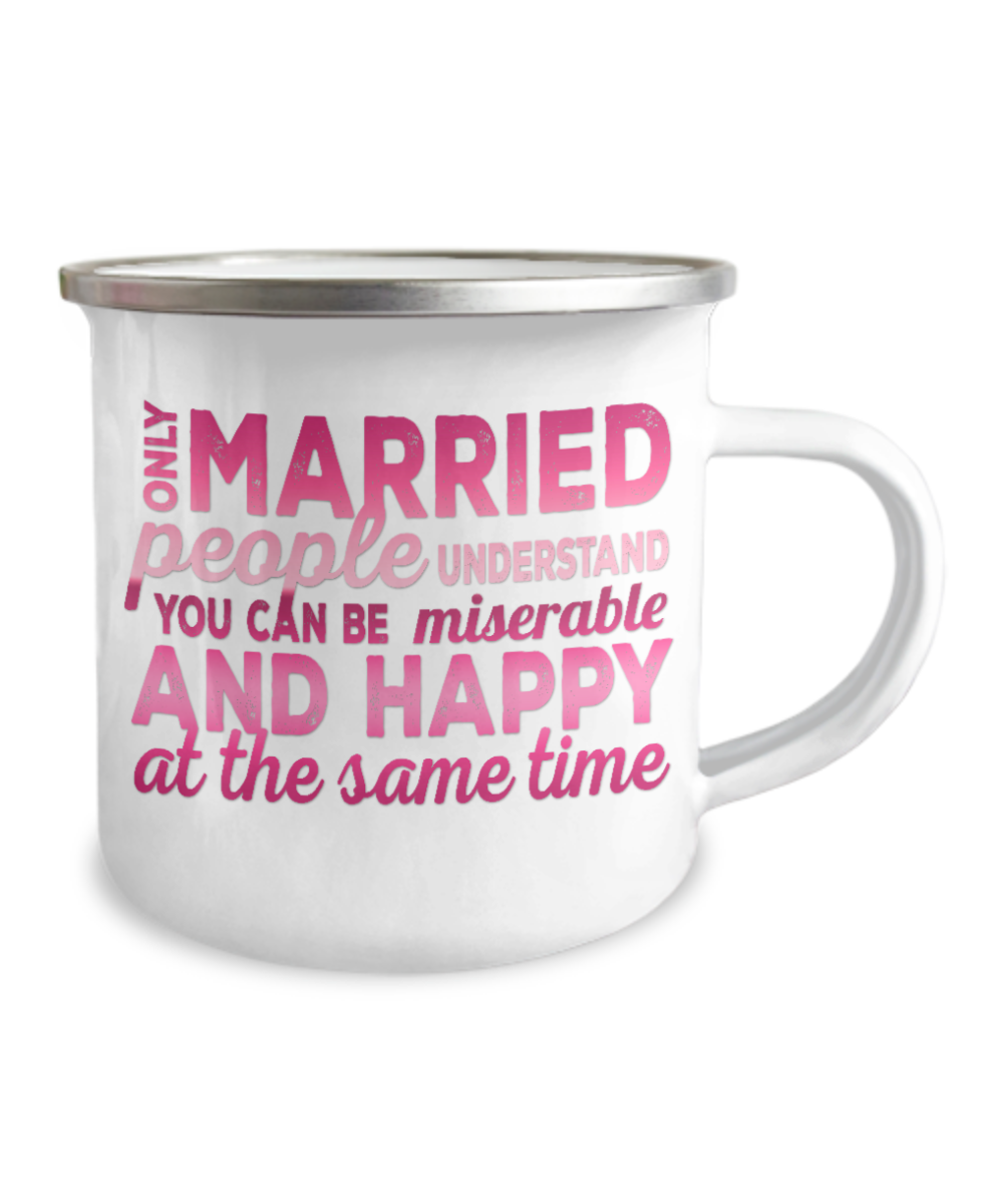 Only Married People understand You can Be Miserable And Happy At the Same Time -12 Oz Stainless Steel Enamel Finish White Camper Coffee Mug