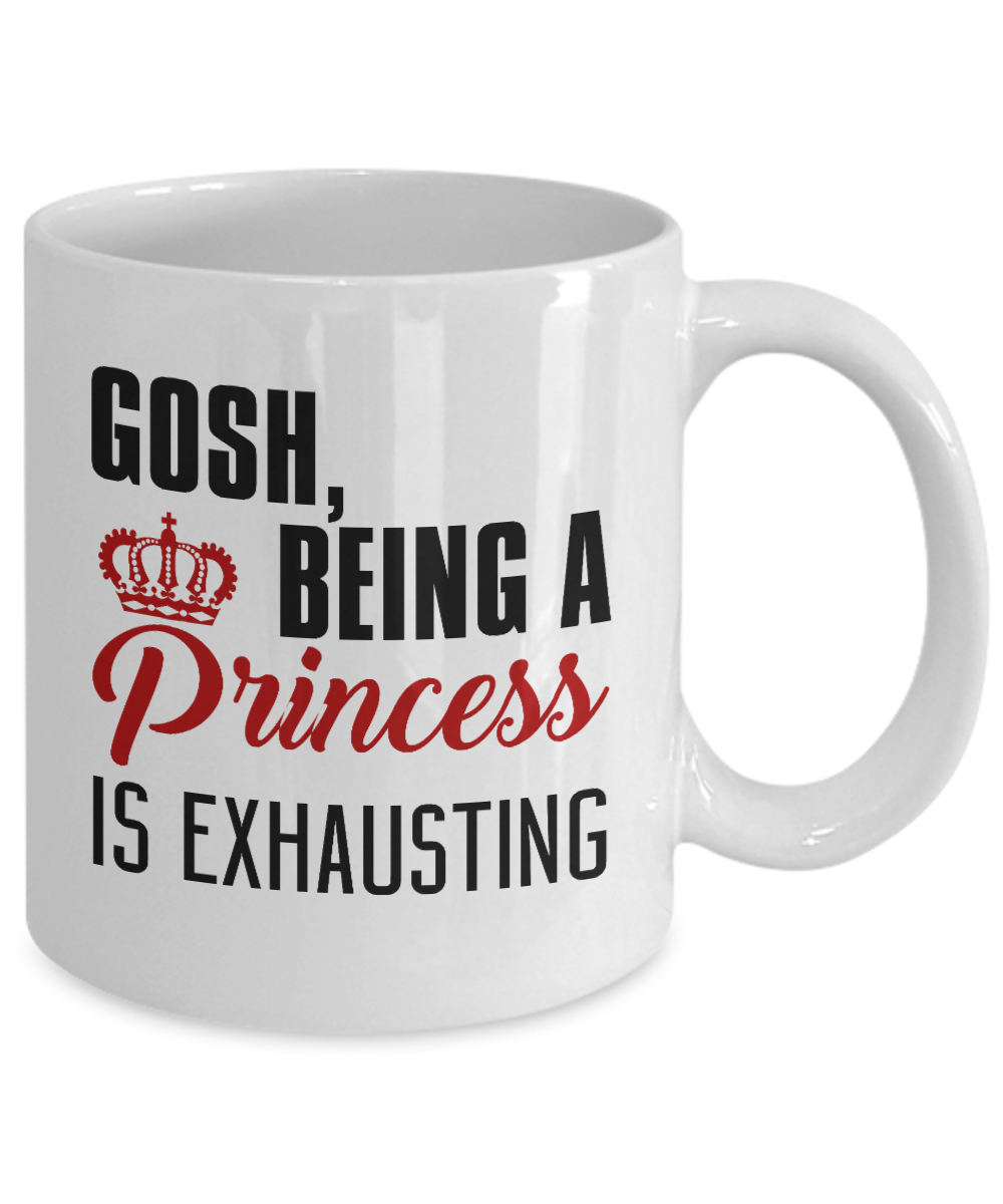Cute Princess Coffee Mug,Gosh Being A Princess Is Exhausting-White Porcelain Coffee Mug 11 oz For Daughter,Teen,Women, Girlfriend