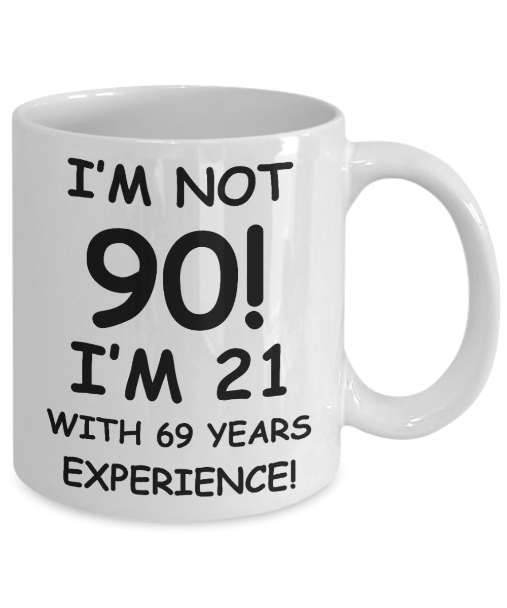 90th birthday mug gifts , I'm not 90, I'm 21 with 69 Years Experience - White Coffee Mug Tea Cup 11 oz Gift