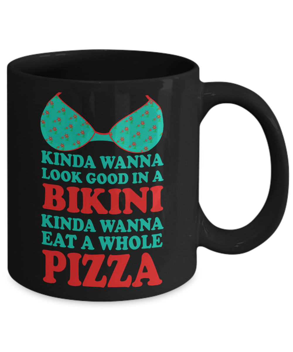 Bikini Girl Coffee Mug,Kinda Wanna Look Good In a Bikini Kinda Wanna Eat A Whole Pizza-Black Porcelain Coffee Mug 11 oz