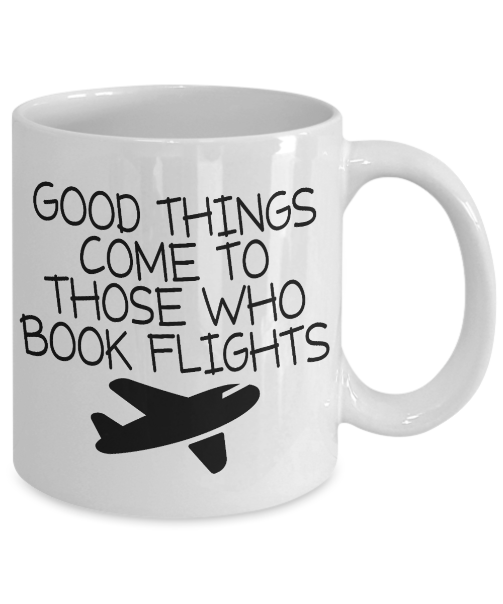 Traveler Coffee Mug, Good Things Come To Those Who Book Flights-White Porcelain Coffee Mug 11 oz For Dad, Mom,Son,Daughter, Traveler