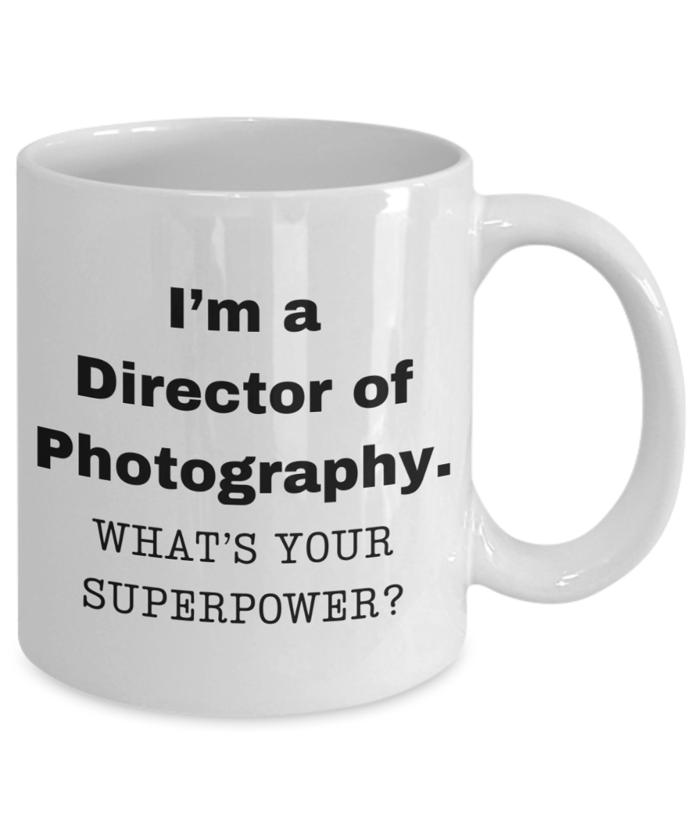 I am a Director of Photography, what is your super power, Birthday cup for Director of Photography -11 oz White ceramic mug