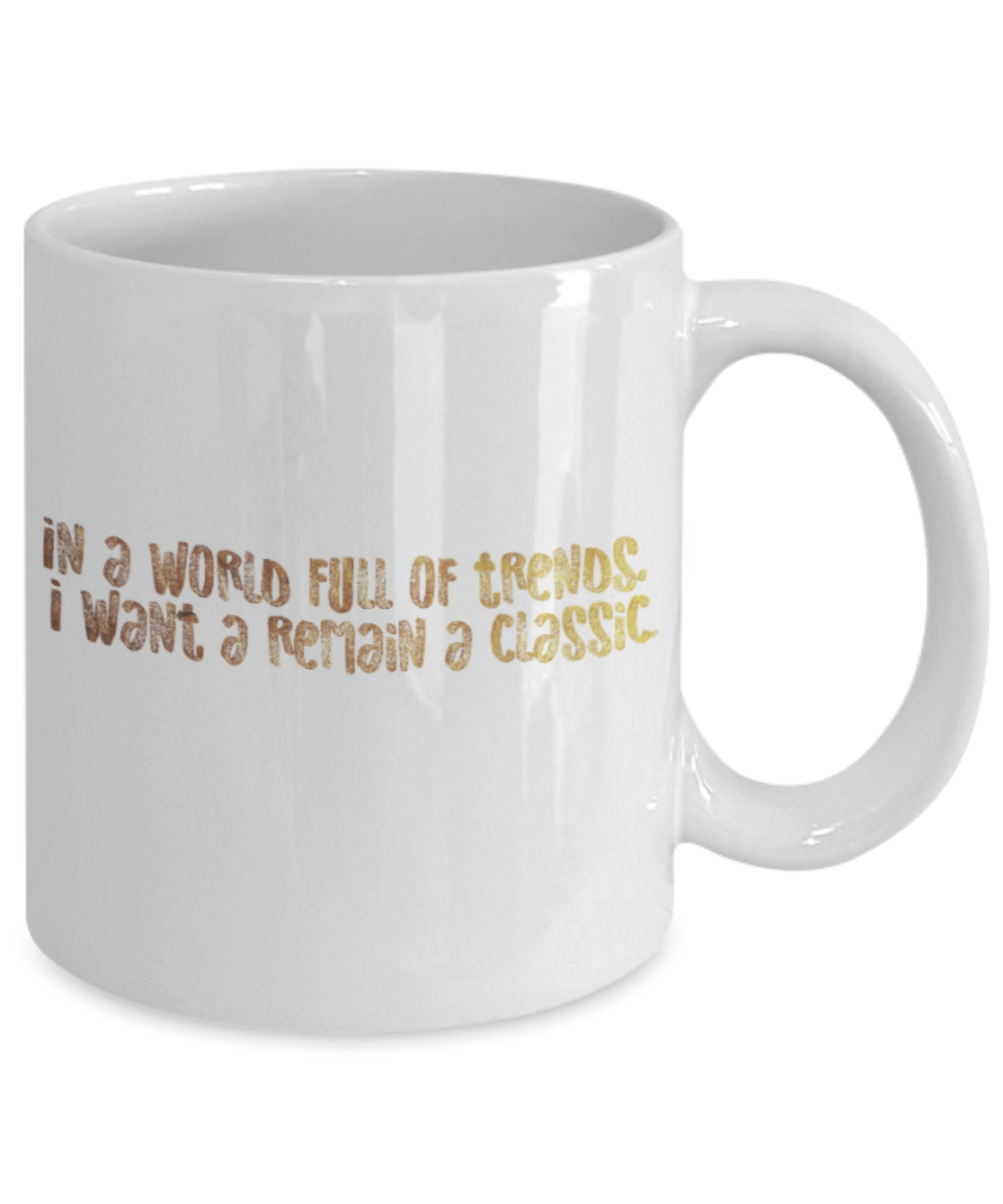 Motivational mugs for women , I want to remain a classic - White Coffee Mug Tea Cup 11 oz Gift