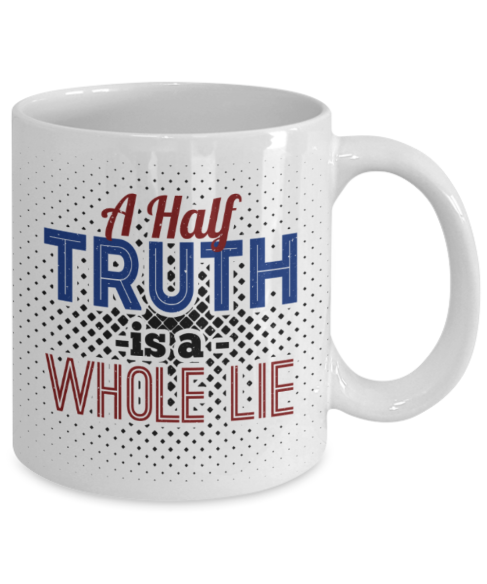A half truth is a whole lie - Funny White Porcelain Coffee 11 oz