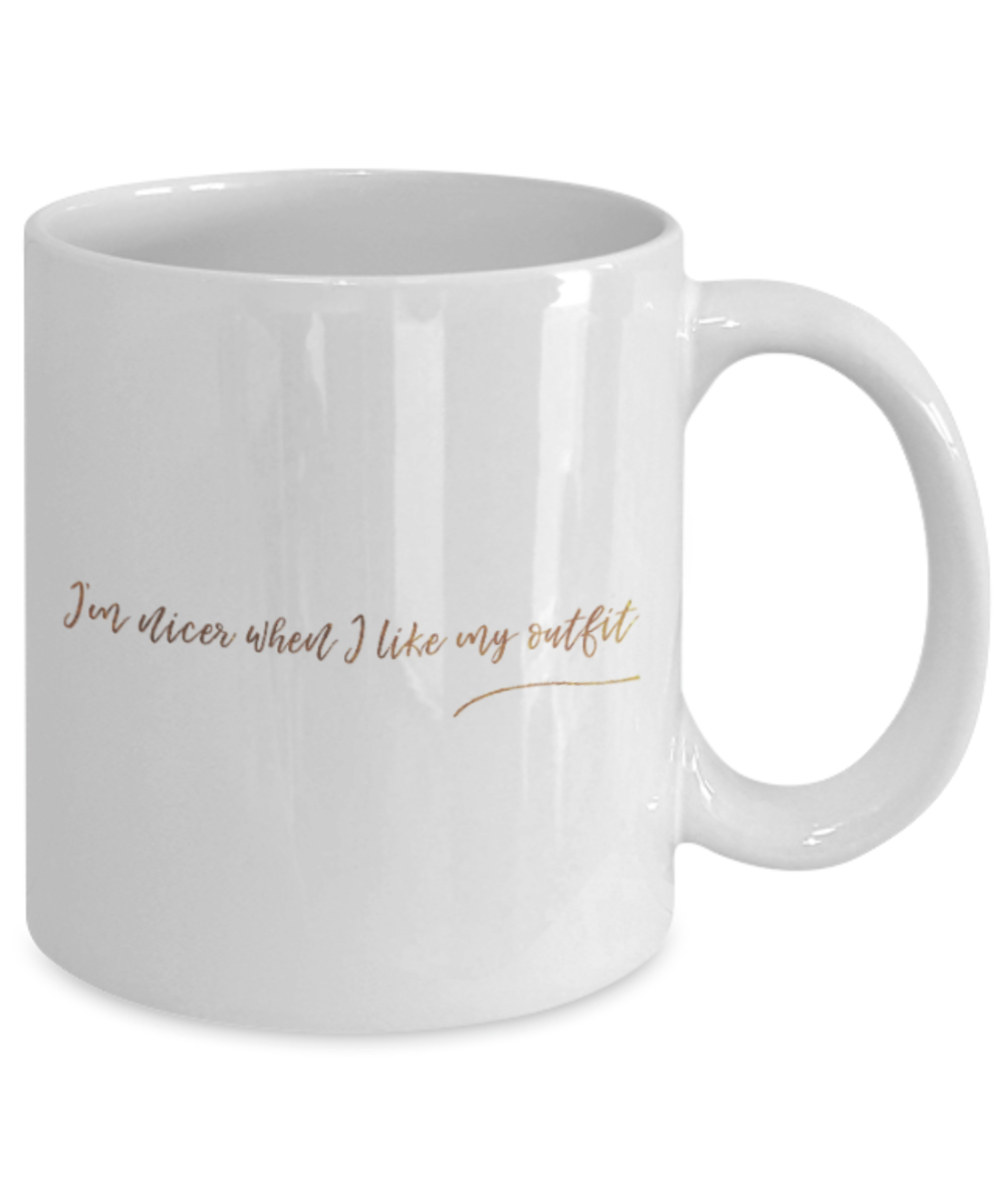Get well mugs for women , I'm nicer when I like my outfit - White Coffee Mug Tea Cup 11 oz Gift