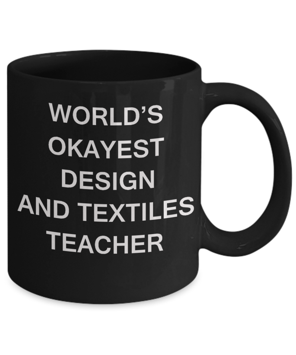 Gifts for cooperating teacher - World's Okayest Design and Textiles Teacher - Porcelain Black Funny Coffee Mug & Gifts for Teachers 11 OZ - Funny Gifts Ideas
