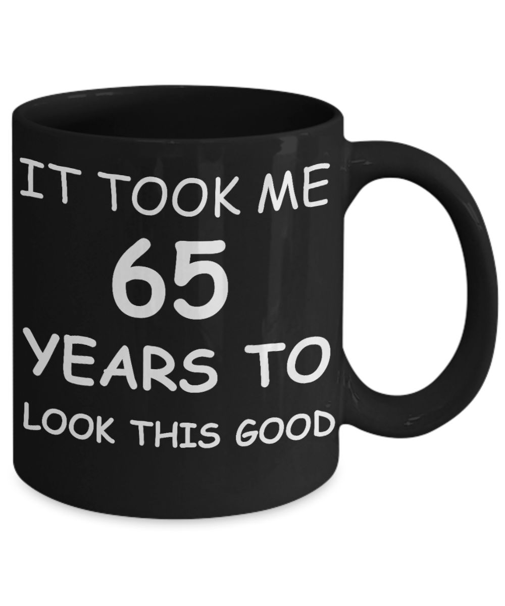 65th birthday mugs for men/women, Birthday Gift Mugs - It took me 65 years to look this good - 65th Birthday Gifts 11 oz Black Mugs