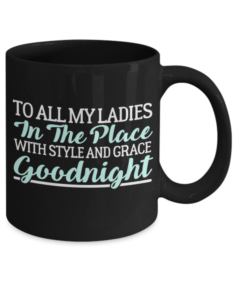 Ladies Gifts Mugs , Goodnight Ladies - Black Coffee Mug Porcelain Tea Cup 11 oz - Great Gift
