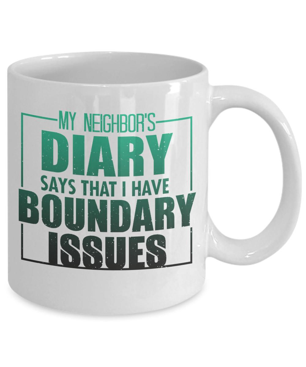 My Neighbor's Diary Says That I Have Boundary Issues- White Porcelain Coffee Mug 11 Oz Funny Quotes Coffee Mug