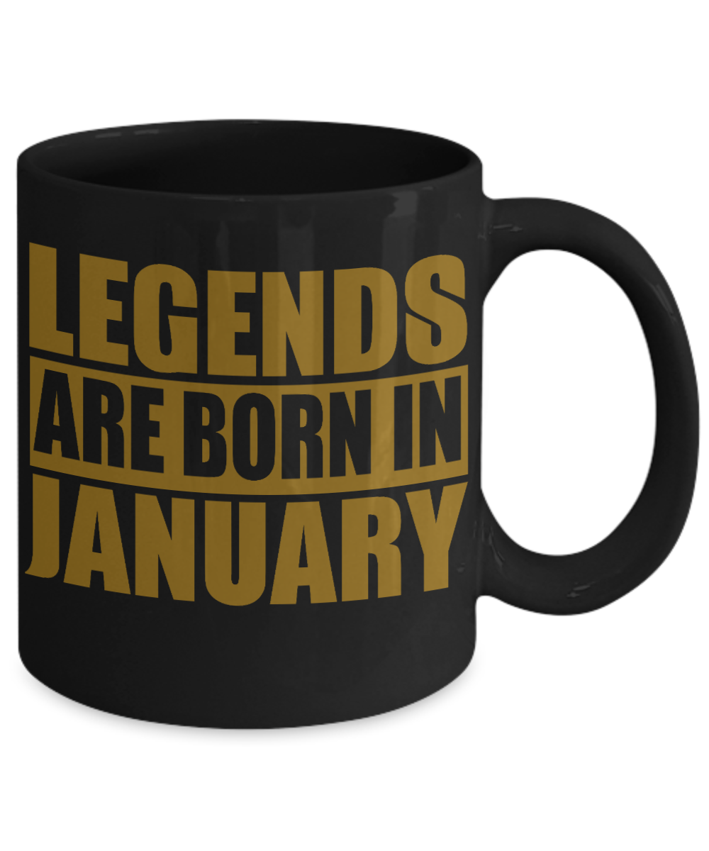 Legends Are Born In January, Birthday Coffee Mug- Black Porcelain Coffee Mug 11 Oz Birthday Coffee Mug