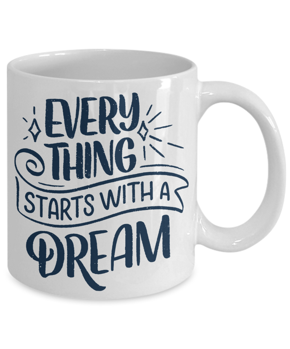 Motivational Coffee Mug, Everything Starts With A Dream-White Porcelain Coffee Mug 11 oz