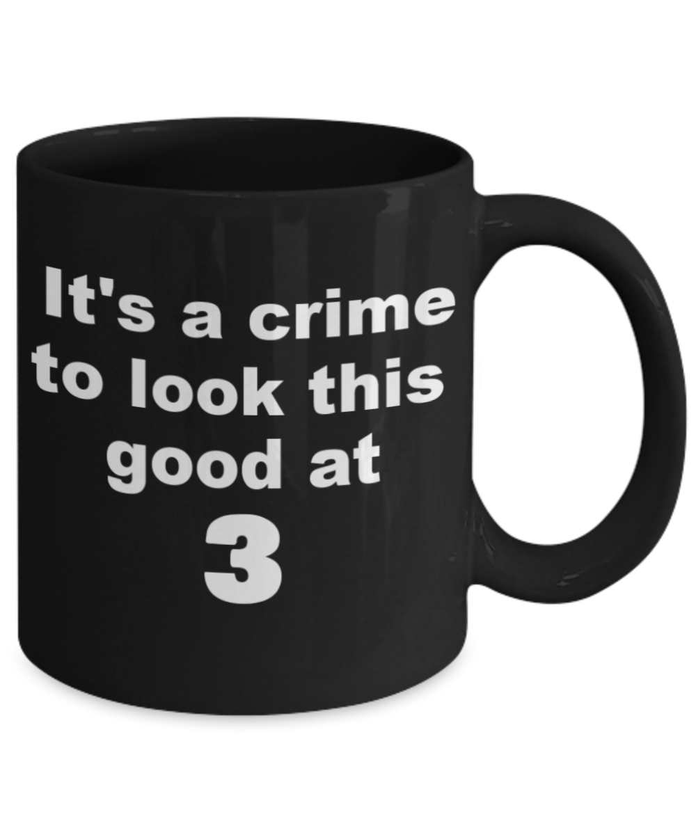 3rd birthday gift mug, It's a crime to look this good at 3 - Black Porcelain Coffee 11 oz